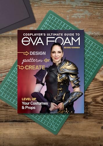 Cosplayer's Ultimate Guide to EVA Foam: Design, Pattern & Create; Level Up Your Costumes & Props