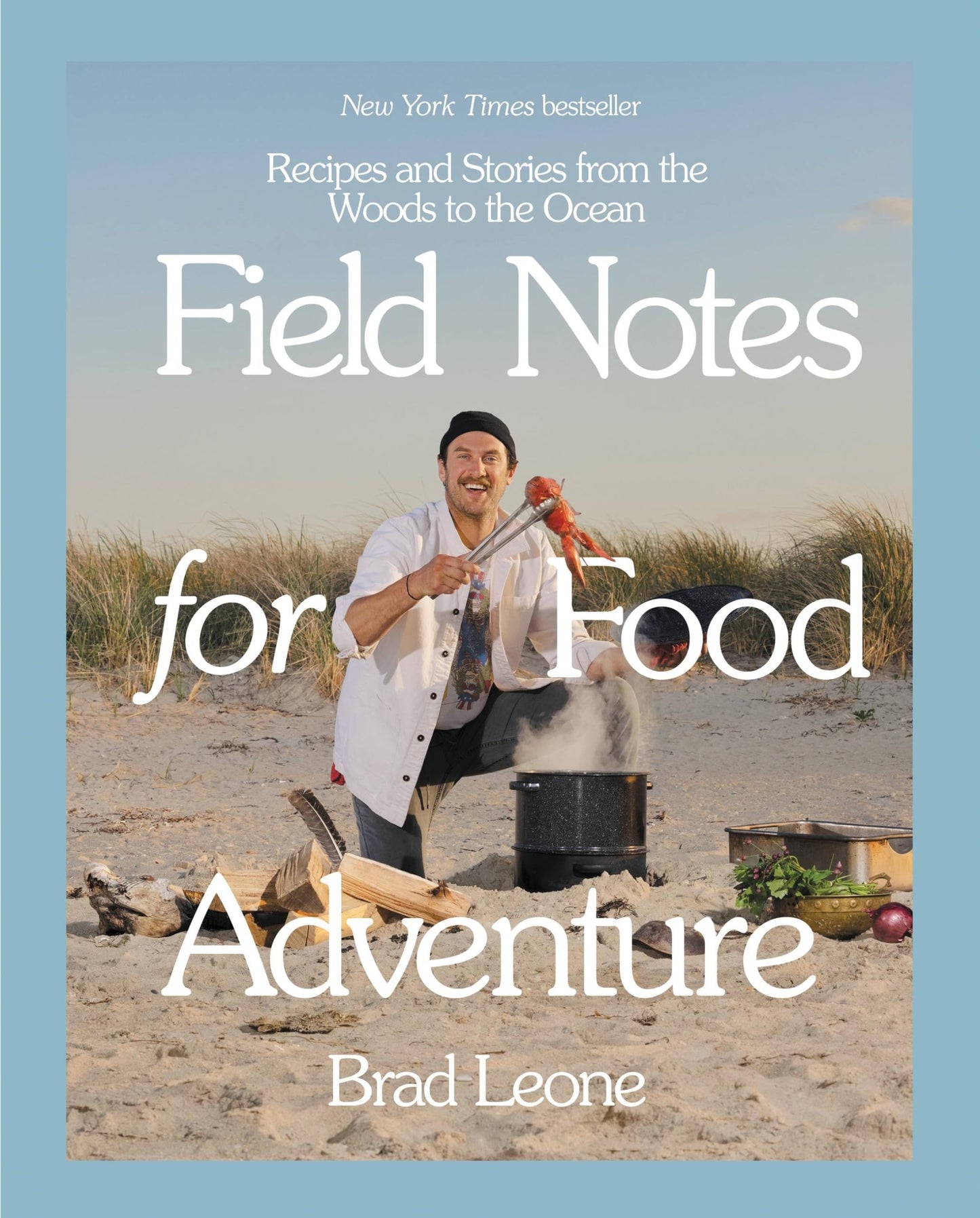 Field Notes for Food Adventure: Recipes and Stories from the Woods to the Ocean